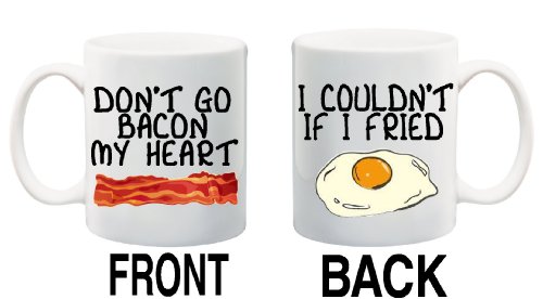 DONT-GO-BACON-MY-HEART-I-COULDNT-IF-I-FRIED-Mug-Cup-11-ounces-2-Designs-Front-and-Back-0